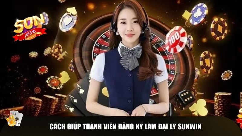 Cách giúp thành viên đăng ký làm đại lý Sunwin