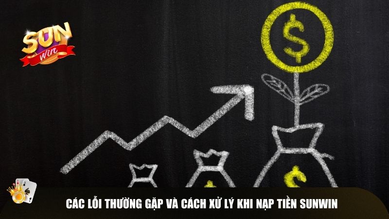 Các lỗi thường gặp và cách xử lý khi nạp tiền Sunwin