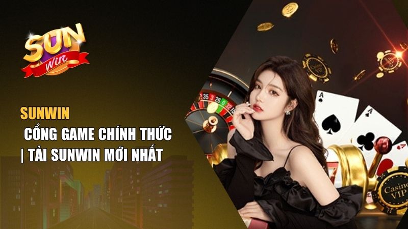 Cổng Game Chính Thức | Tải Sunwin Mới Nhất